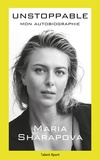 Maria Sharapova - Maria Sharapova : Unstoppable - Mon autobiographie.