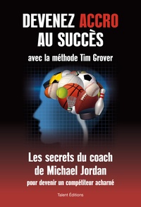 Tim Grover - Devenez accro au succès avec la méthode Tim grover.