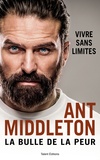 Ant Middleton - La bulle de la peur - Vivre sans limites.