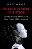 James Barrat - Notre dernière invention - L'intelligence artificielle et la fin de l'ère humaine.