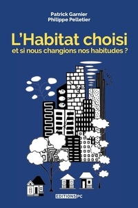 Patrick Garnier et Philippe Pelletier - L'Habitat choisi - Et si nous changions nos habitudes ?.