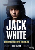 Nick Hasted - Jack White - Comment bâtir un empire sur le blues.