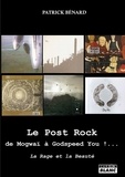 Patrick Bénard - Le Post Rock : de Mogwaï à Godspeed You !... - La rage et la beauté.