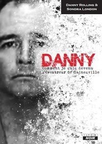 Danny Rolling et Sondra London - Danny - Comment je suis devenu l'éventreur de Gainesville.