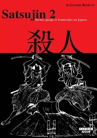 Alexandre Bodécot - Satsujin - Tome 2, Sectes, gangs et homicides au Japon.