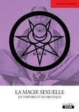 Aleister Crowley - La magie sexuelle en théorie et en pratique.