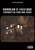 Sylvain Ménard - Horreur & Musique - Comment cultiver une vision.