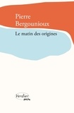 Pierre Bergounioux - Le matin des origines.