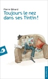 Pierre Bénard - Toujours le nez dans ses Tintin !.