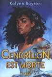 Kalynn Bayron - Cendrillon est morte.