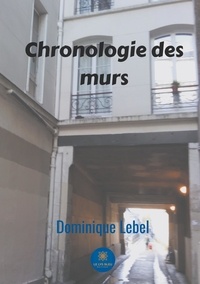 Dominique Lebel - Chronologie des murs.