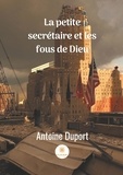 Antoine Duport - La petite secrétaire et les fous de dieu.