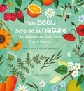 Rebecca Romeo et Anne Baudier - Mon beau livre de la nature - A la découverte des arbres, fleurs, fruits et légumes....