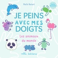 Maïté Balart - Je peins avec mes doigts - Les animaux du monde.