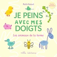 Maïté Balart - Je peins avec mes doigts - Les animaux de la ferme.