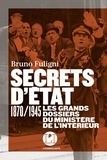 Bruno Fuligni - Secrets d'état - 1870/1945 Les grands dossiers du ministère de l'Intérieur.