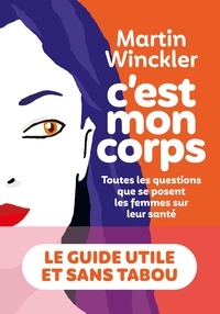 Martin Winckler - C'est mon corps - Toutes les questions que se posent les femmes sur leur santé.