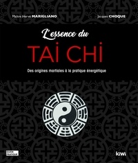 Hervé Marigliano et Jacques Choque - L'essence du Tai Chi - Des origines martiales à la pratique énergétique.