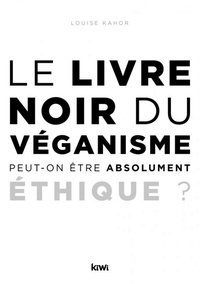 Louise Kahors - Le livre noir du véganisme - Peut-on être absolument éthique ?.