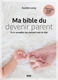 Aurélie Leroy - Ma bible du devenir parent - De la conception aux premiers mois de bébé.