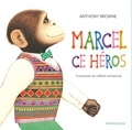 Anthony Browne - Marcel ce héros - 5 aventures du célèbre chimpanzé.