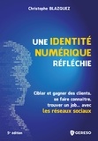 Christophe Blazquez - Une identité numérique réfléchie - Cibler et gagner des clients, se faire connaître, trouver un job... avec les réseaux sociaux.