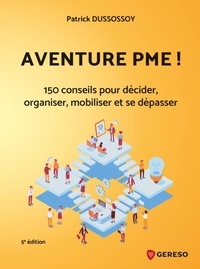 Patrick Dussossoy - Aventure PME ! - 150 conseils pratiques pour décider, organiser, mobiliser et se dépasser.