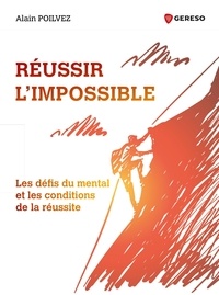 Alain Poilvez - Réussir l'impossible - Les défis du mental et les conditions de la réussite.