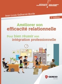 Jean-Louis Galharret-Borde - Améliorer son efficacité relationnelle au travail - Pour réussir son intégration professionnelle.