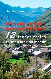 Antoine Hurand - De gare en gare dans les Pyrénées - 12 randos écolos tout au long du massif.