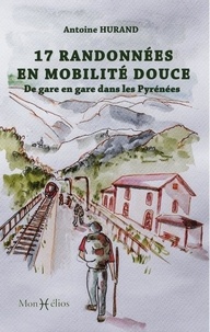 Antoine Hurand - 17 randonnées en mobilité douce - De gare en gare dans les Pyrénées.