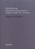 Maurice Fréchuret - L'art et la vie - Comment les artistes rêvent de changer le monde, XIXe-XXIe siècle.