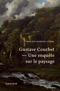 Niklaus Manuel Güdel - Gustave Courbet - Une enquête sur le paysage.