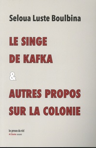 Seloua Luste Boulbina - Le singe de Kafka & autres propos sur la colonie.