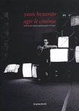 Yann Beauvais - Agir le cinéma - Ecrits sur le cinéma expérimental (1979-2020).