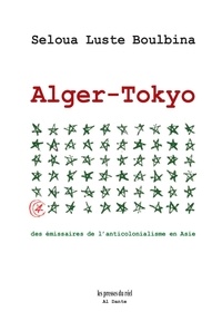 Seloua Luste Boulbina - Alger-Tokyo - Des émissaires de l'anticolonialisme en Asie suivi de Lettres de prison de Mahmoud T. à Michihiko Suzuki.