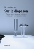 Nicolas Bernier - Sur le diapason - Autour d'un cycle de création, entre son, science et lumière.