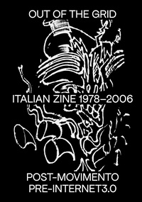 Dafne Boggeri et Sara Serighelli - Out of the Grid - Italian Zine 1978-2006 - Post-Movimento Pre-Internet 3.0.