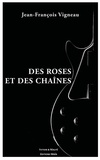 Jean-François Vigneau - Des roses et des chaînes.