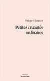 Philippe Villeneuve - Petites cruautés ordinaires.