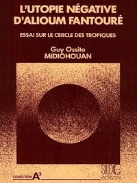 Guy Ossito Midiohouan - L'utopie négative d'Alioum Fantouré - Essai sur le cercle des tropiques.