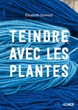 Elisabeth Dumont - Teindre avec les plantes.