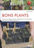 Jean Venot - Bons plants - Faire soi-même ses plants de légumes et d'aromatiques par semis, greffes et boutures.