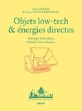 Alizée Perrin et Yoann Vanderdriessche - Objets low-tech & énergies directes - Fabriquer four solaire, réchaud à bois, éolienne....
