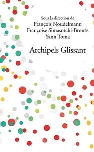 François Noudelmann et Françoise Simasotchi-Bronès - Archipels Glissant.