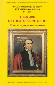 Jacques Poumarède - Etudes d'histoire du droit et des idées politiques N° 10/2006 : Histoire de l'histoire du droit.