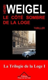 Henri Weigel - La trilogie de la loge Tome 1 : Le côté sombre de la loge.