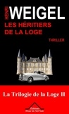 Henri Weigel - La trilogie de la loge Tome 2 : Les héritiers de la loge.