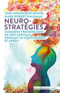 Jean-Dominique Michel et Mark Robert Waldman - Neuro-stratégies, comment prendre soin de son cerveau pendant le confinement. Et après !.