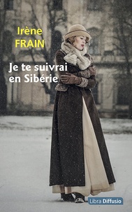 Irène Frain - Je te suivrai en Sibérie.